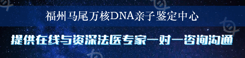 福州马尾万核DNA亲子鉴定中心